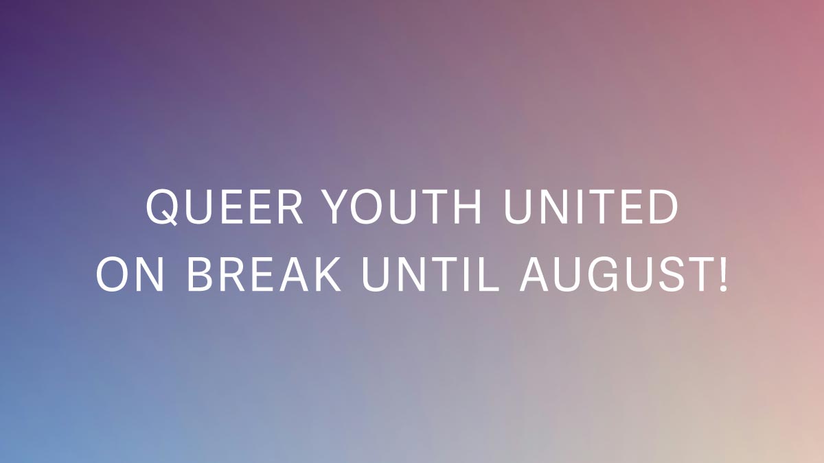 Queer Youth United on Break in July