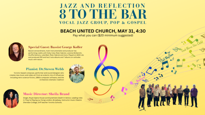Promotional image for Jazz & Reflections: 8 to the Bar, featuring the 8 to the Bar choir directed by Sheila Brand, with special guest George Koller on bass and Dr. Steven Webb on piano. The concert takes place May 31 at 4:30 pm at Beach United Church and features a program of vocal jazz, pop, and gospel. Promo image for Jazz & Reflections: “8 to the Bar” featuring the 8 to the Bar choir directed by Sheila Brand, with special guest bassist George Koller, May 31 at 4:30 pm at Beach United Church.