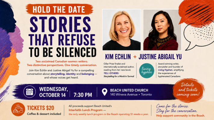Hold the Date for Stories That Refuse To Be Silenced, a special evening at Beach United Church featuring acclaimed authors Kim Echlin and Justine Abigail Yu. Wednesday, October 14, 2026. Stories That Refuse to Be Silenced, with authors Kim Echlin and Justine Abigail Yu, October 14 at Beach United Church.